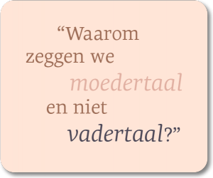 Waarom moedertaal het wint van vadertaal